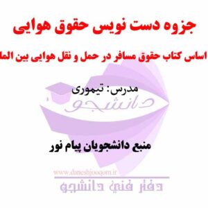 جزوه دست نویس حقوق هوایی - بر اساس کتاب حقوق مسافر در حمل و نقل هوایی بین الملل- مدرس: تیموری- منبع دانشجویان پیام نور