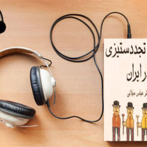 دانلود کتاب صوتی تجدد و تجدد ستیزی در ایران نوشته عباس میلانی