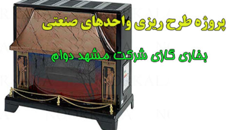 پروژه طرح ریزی واحدهای صنعتی بخاری گازی شرکت مشهد دوام