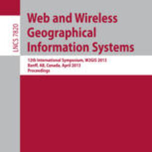 Web and Wireless Geographical Information Systems: 12th International Symposium, W2GIS 2013, Banff, AB, Canada, April 4-5, 2013. Proceedings