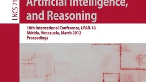 Logic for Programming, Artificial Intelligence, and Reasoning: 18th International Conference, LPAR-18, Mérida, Venezuela, March 11-15, 2012. Proceedin