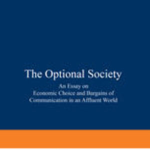 The Optional Society: An Essay on Economic Choice and Bargains of Communication in an Affluent World