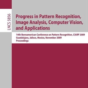 Progress in Pattern Recognition, Image Analysis, Computer Vision, and Applications: 14th Iberoamerican Conference on Pattern Recognition, CIARP 2009,