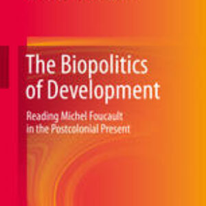 The Biopolitics of Development: Reading Michel Foucault in the Postcolonial Present