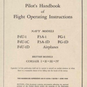 Pilots Handbook of Flight Operating Instructions Navy Models: F4U-1, F3A-1, FG-1, F4U-1C, F3A-1D, FG-1D, F4U-1D, Airplanes.British Models: CORSAIR I,I