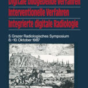 Digitale bildgebende Verfahren Interventionelle Verfahren Integrierte digitale Radiologie: 5. Grazer Radiologisches Symposium 8.–10. Oktober 1987